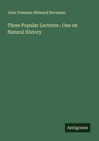Three Popular Lectures ; One on Natural History