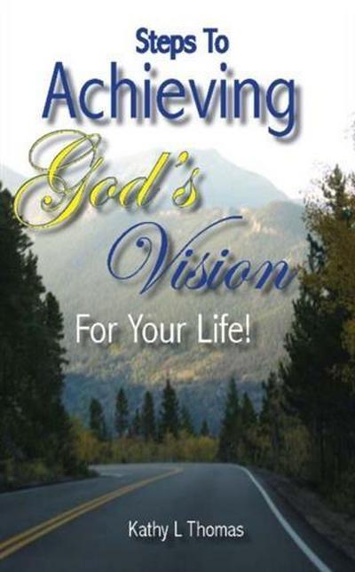 Steps To Achieving God’s Vision For Your Life