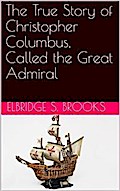 The True Story of Christopher Columbus, Called the Great Admiral