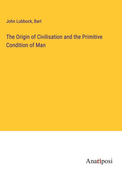 The Origin of Civilisation and the Primitive Condition of Man