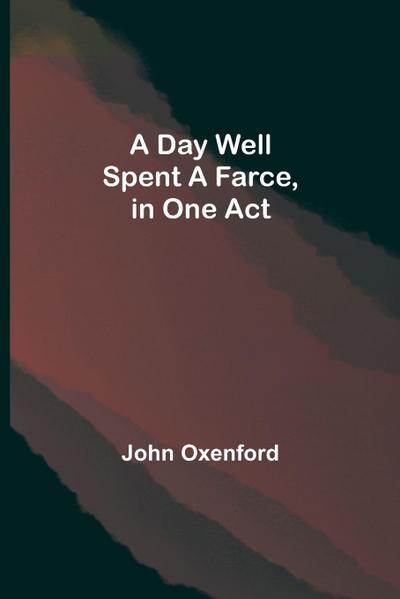 A Day Well Spent A Farce, In One Act