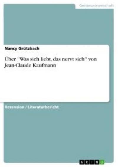Über ''Was sich liebt, das nervt sich'' von Jean-Claude Kaufmann - Nancy Grützbach