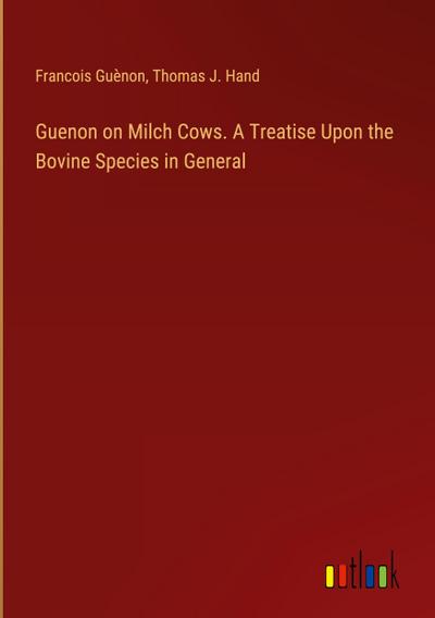 Guenon on Milch Cows. A Treatise Upon the Bovine Species in General