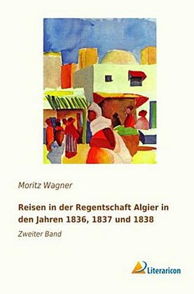 Reisen in der Regentschaft Algier in den Jahren 1836, 1837 und 1838