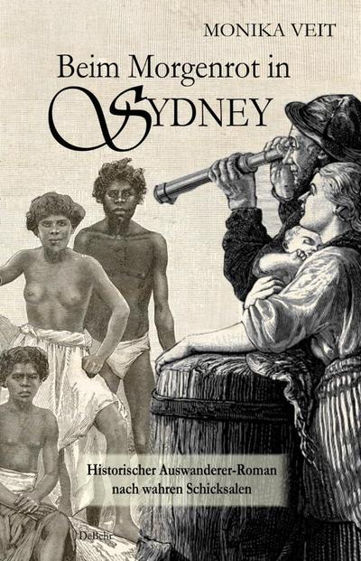 Beim Morgenrot in Sidney - Historischer Auswanderer-Roman nach wahren Schicksalen