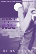 Against Her Gentle Sword: Fighting for Love and Freedom in a Woman’s World (Against the Matriarchy, #3)