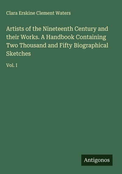 Artists of the Nineteenth Century and their Works. A Handbook Containing Two Thousand and Fifty Biographical Sketches