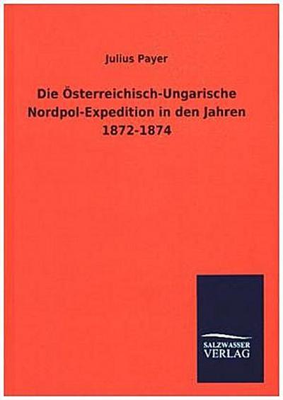 Die Österreichisch-Ungarische Nordpol-Expedition in den Jahren 1872-1874