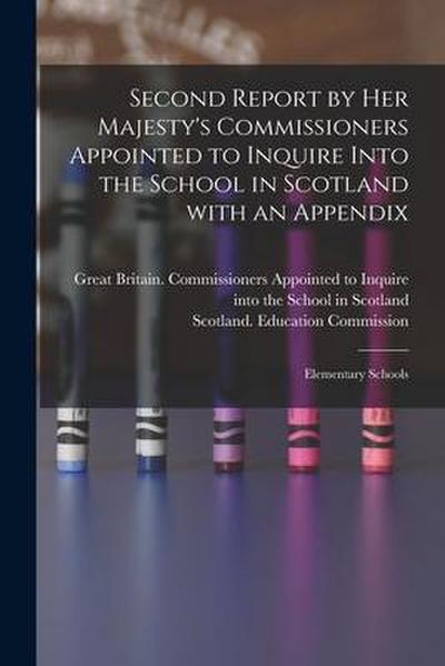 Second Report by Her Majesty’s Commissioners Appointed to Inquire Into the School in Scotland With an Appendix: Elementary Schools