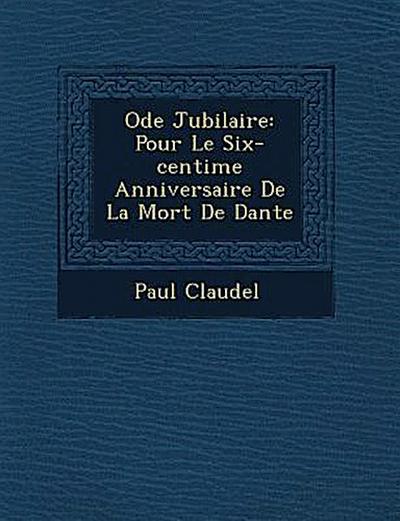 Ode Jubilaire: Pour Le Six-centi&#65533;me Anniversaire De La Mort De Dante