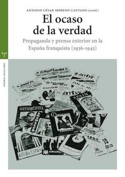 El ocaso de la verdad : propaganda y prensa exterior en la España franquista (1936-1945)