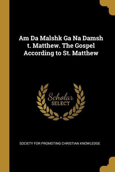 Am Da Malshk Ga Na Damsh t. Matthew. The Gospel According to St. Matthew