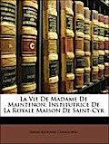 La Vie De Madame De Maintenon: Institutrice De La Royale Maison De Saint-Cyr - Louis-Antoine Caraccioli