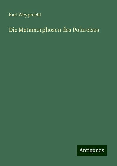 Weyprecht, K: Metamorphosen des Polareises