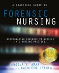 A Practical Guide to Forensic Nursing:Incorporating Forensic Principles Into Nursing Practice