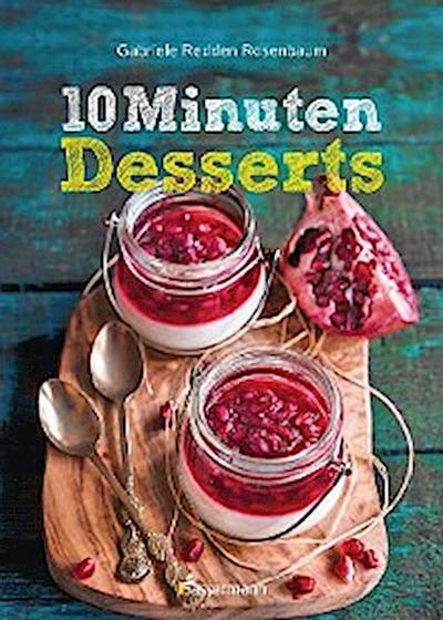 10-Minuten-Desserts - 95 blitzschnelle Rezepte für wunderbare Nachspeisen