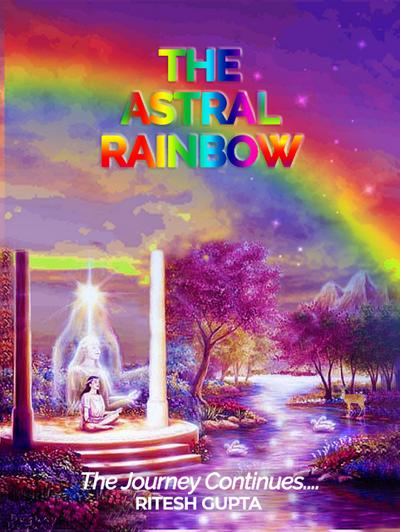 The Astral Rainbow - The Journey Continues.. (Reincarnation Series)
