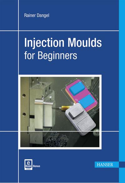 Injection Moulds for Beginners: Extra: E-Book inside