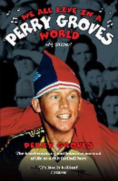 We All Live in a Perry Groves World - The Heart-warming and Hilarious Account of Life as a Cult Footballer