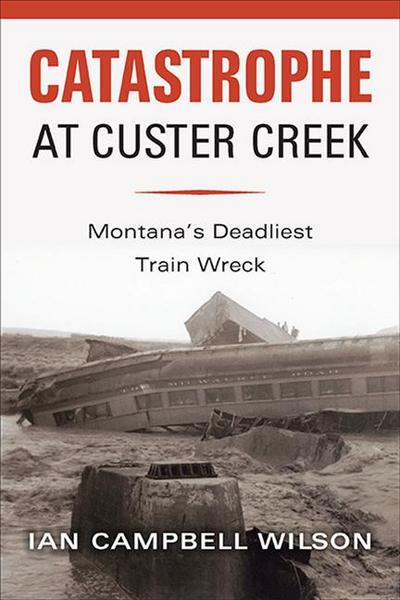 Catastrophe at Custer Creek: Montana’s Deadliest Train Wreck