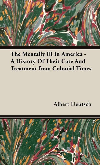 The Mentally Ill in America - A History of Their Care and Treatment from Colonial Times
