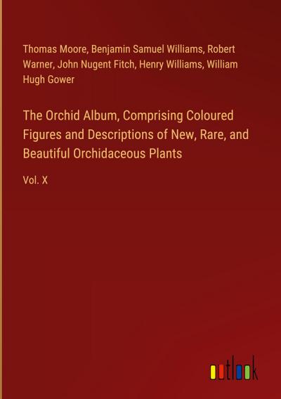 The Orchid Album, Comprising Coloured Figures and Descriptions of New, Rare, and Beautiful Orchidaceous Plants