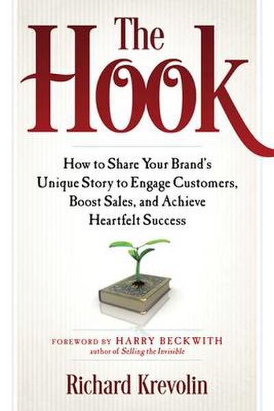 The Hook: How to Share Your Brand’s Unique Story to Engage Customers, Boost Sales, and Achieve Heartfelt Success