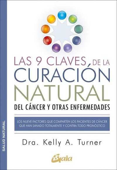 Las 9 claves de la curación natural del cáncer y otras enfermedades : los nueve factores que comparten los pacientes de cáncer que han sanado totalmente y contra todo pronóstico