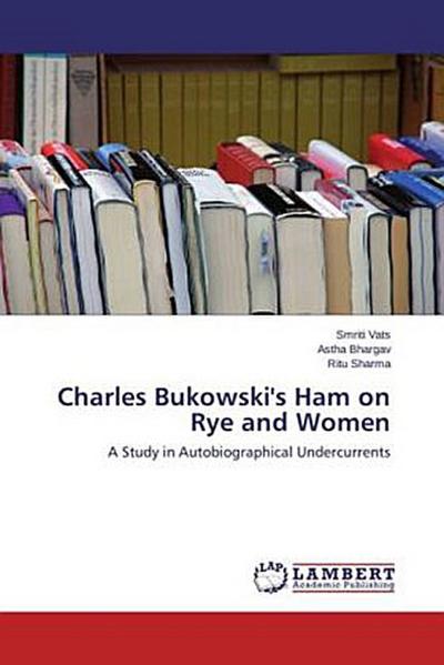 Charles Bukowski’s Ham on Rye and Women