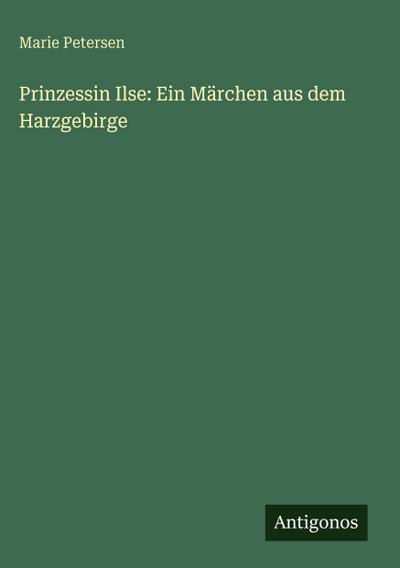 Prinzessin Ilse: Ein Märchen aus dem Harzgebirge