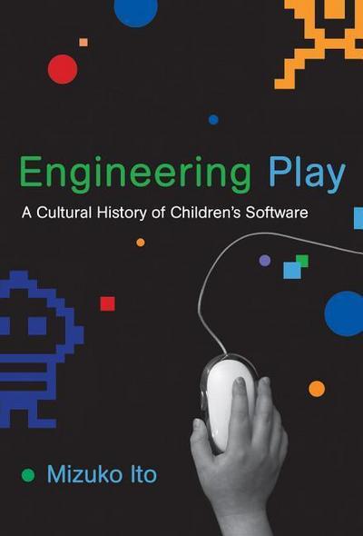 Engineering Play: A Cultural History of Children’s Software