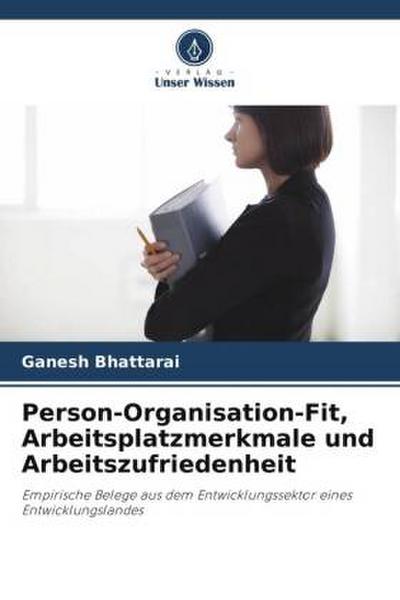 Person-Organisation-Fit, Arbeitsplatzmerkmale und Arbeitszufriedenheit