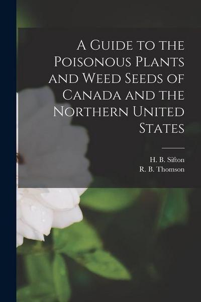 A Guide to the Poisonous Plants and Weed Seeds of Canada and the Northern United States