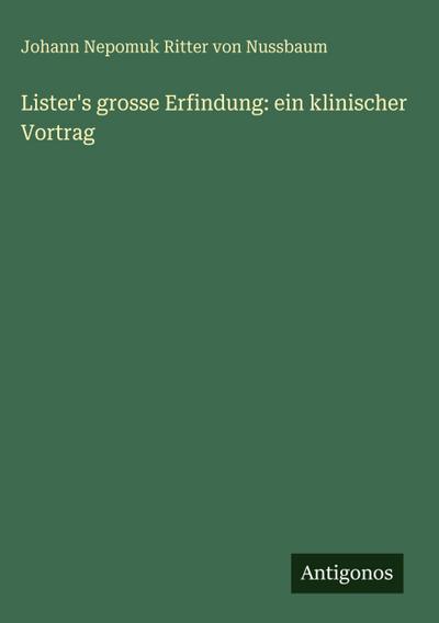 Lister’s grosse Erfindung: ein klinischer Vortrag