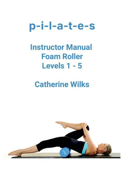 p-i-l-a-t-e-s Instructor Manual Foam Roller - Levels 1 - 5