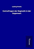 Centralfragen der Dogmatik in der Gegenwart