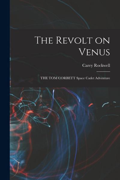 The Revolt on Venus: THE TOM CORBETT Space Cadet Adventure