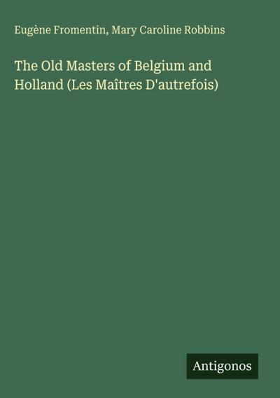 The Old Masters of Belgium and Holland (Les Maîtres D’autrefois)