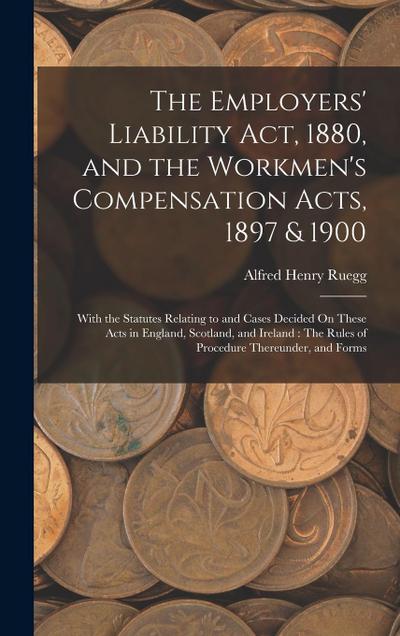 The Employers’ Liability Act, 1880, and the Workmen’s Compensation Acts, 1897 & 1900