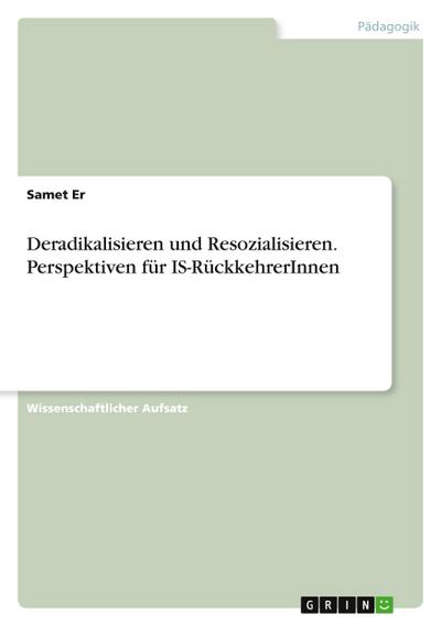 Deradikalisieren und Resozialisieren. Perspektiven für IS-RückkehrerInnen