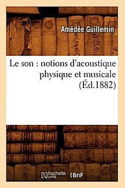 Le Son: Notions d’Acoustique Physique Et Musicale (Éd.1882)