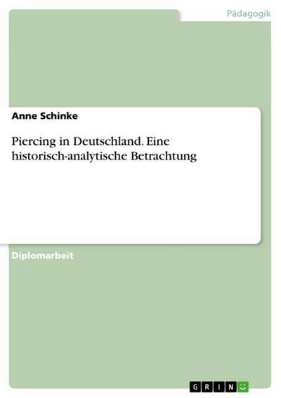 Piercing in Deutschland. Eine historisch-analytische Betrachtung - Anne Schinke
