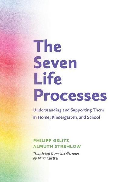 The Seven Life Processes: Understanding and Supporting Them in Home, Kindergarten, and School