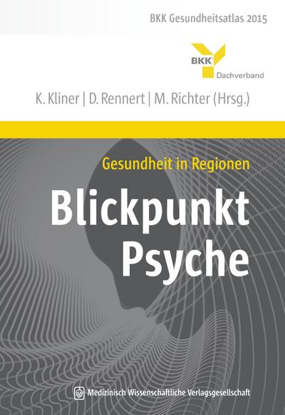 Gesundheit in Regionen - Blickpunkt Psyche: BKK Gesundheitsatlas 2015 (BKK Gesundheitsreport)