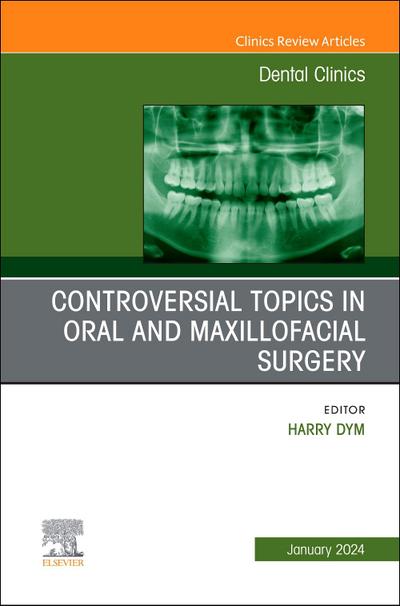 Controversial Topics in Oral and Maxillofacial Surgery, an Issue of Dental Clinics of North America