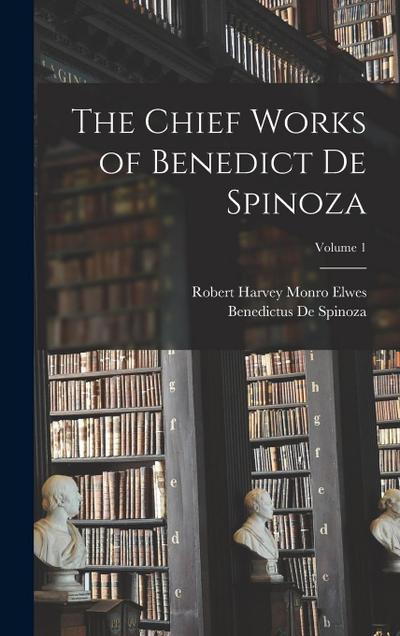 The Chief Works of Benedict De Spinoza; Volume 1