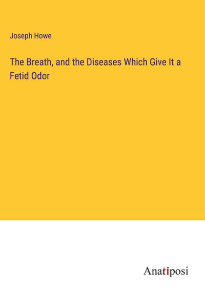 The Breath, and the Diseases Which Give It a Fetid Odor