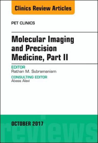Molecular Imaging and Precision Medicine, Part II, an Issue of Pet Clinics