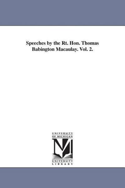 Speeches by the Rt. Hon. Thomas Babington Macaulay. Vol. 2.
