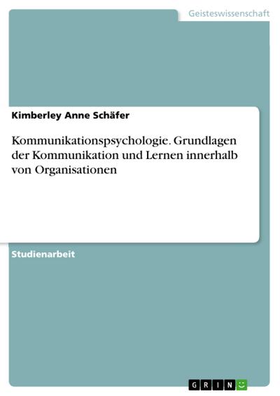 Kommunikationspsychologie. Grundlagen der Kommunikation und Lernen innerhalb von Organisationen